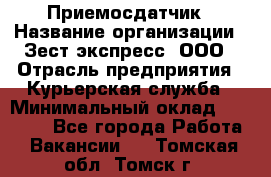 Приемосдатчик › Название организации ­ Зест-экспресс, ООО › Отрасль предприятия ­ Курьерская служба › Минимальный оклад ­ 27 000 - Все города Работа » Вакансии   . Томская обл.,Томск г.